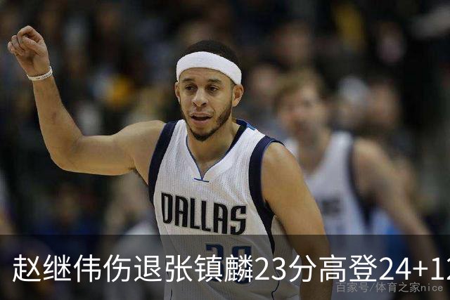 赵继伟伤退张镇麟23分高登24+12 辽宁大胜四川