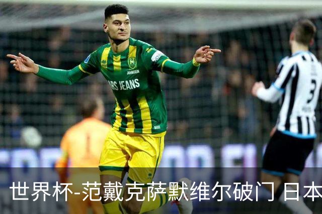世界杯-范戴克萨默维尔破门 日本2度扳回2-2绝平荷兰